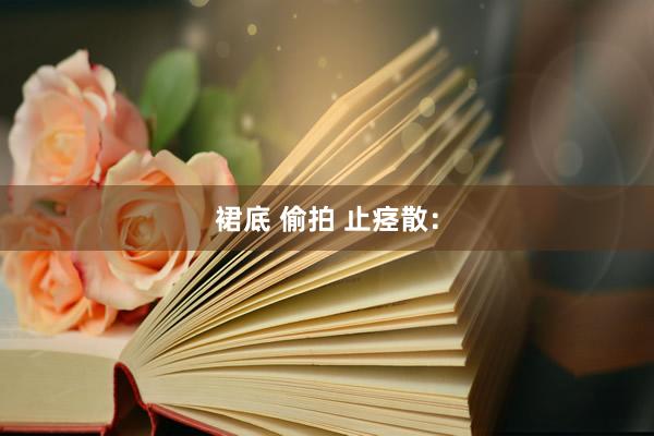 裙底 偷拍 止痉散：